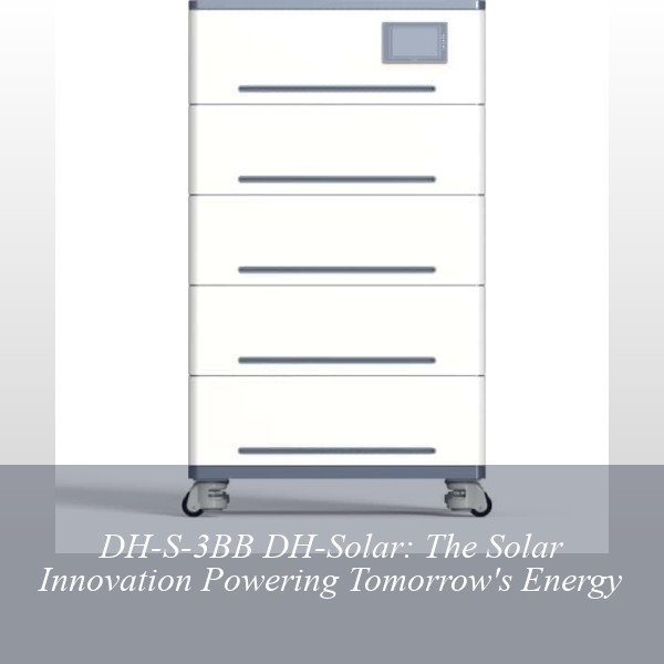 DH-S-3BB DH-Solar: The Solar Innovation Powering Tomorrow's Energy